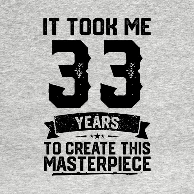 It Took Me 33 Years To Create This Masterpiece 33rd Birthday by ClarkAguilarStore